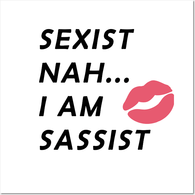 Sexist Nah... I Am Sassist Wall Art by sassySarcastic